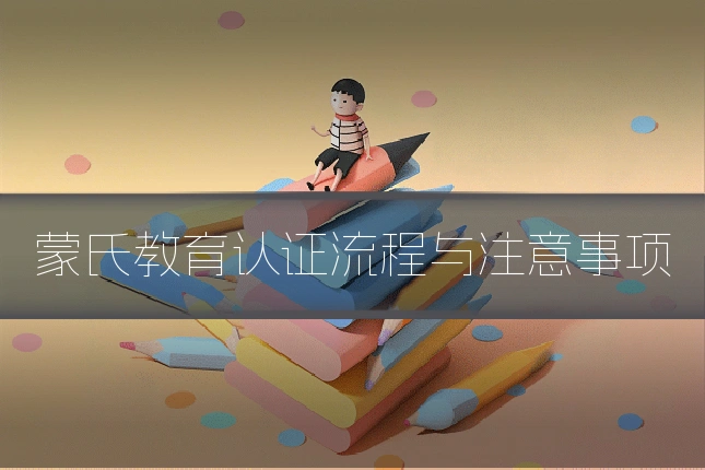 蒙氏教育认证流程与注意事项