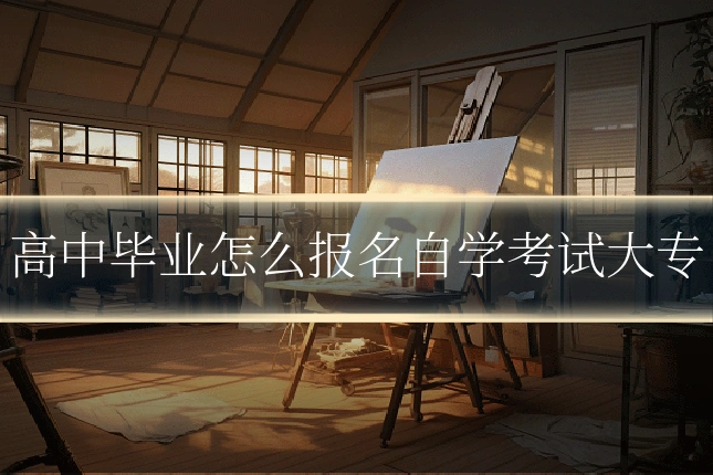 高中毕业怎么报名自学考试大专