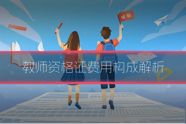 教师资格证费用构成解析