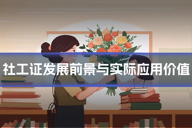 社工证发展前景与实际应用价值