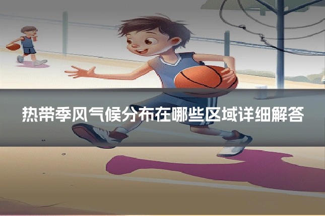 热带季风气候分布在哪些区域详细解答