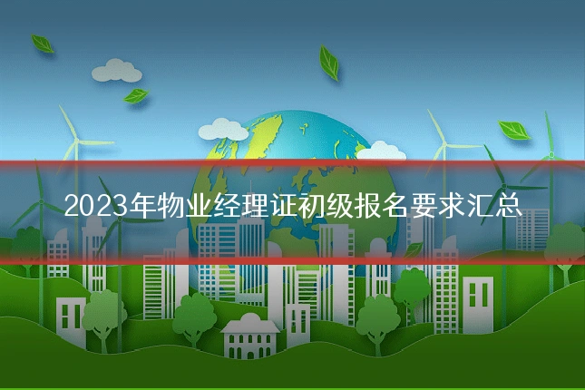 2023年物业经理证初级报名要求汇总