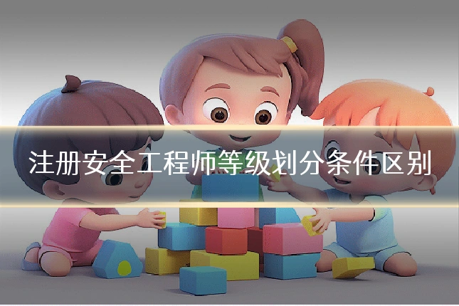 注册安全工程师等级划分条件区别