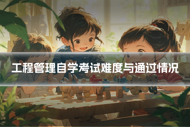 工程管理自学考试难度与通过情况