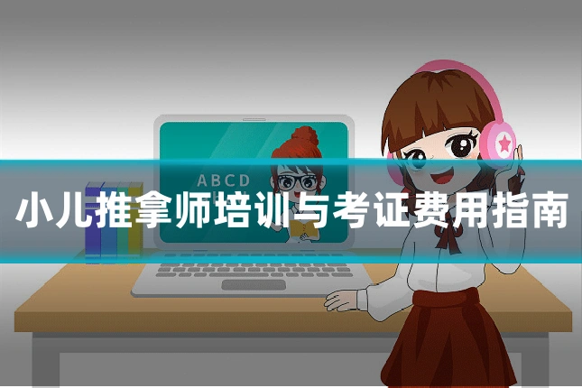 小儿推拿师培训与考证费用指南