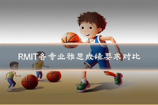 RMIT各专业雅思成绩要求对比