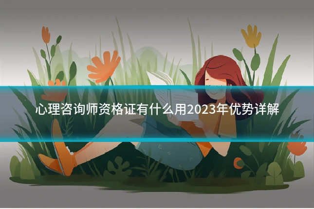 心理咨询师资格证有什么用2023年优势详解