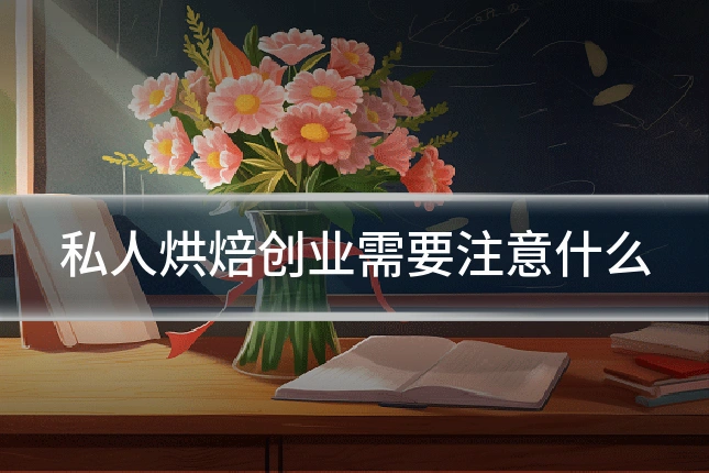 私人烘焙创业需要注意什么