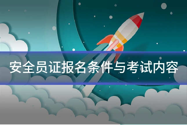 安全员证报名条件与考试内容