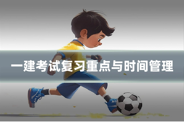 一建考试复习重点与时间管理
