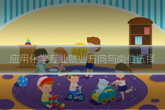 应用化学专业就业方向与岗位选择