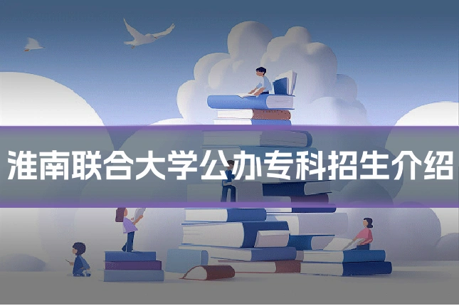 淮南联合大学公办专科招生介绍