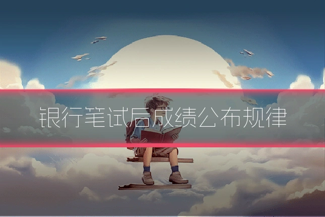 银行笔试后成绩公布规律