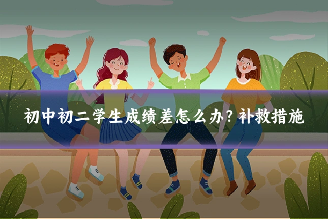 初中初二学生成绩差怎么办？补救措施
