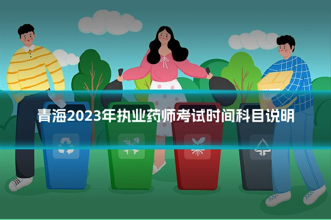 青海2023年执业药师考试时间科目说明