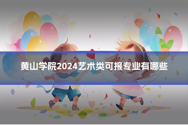 黄山学院2024艺术类可报专业有哪些
