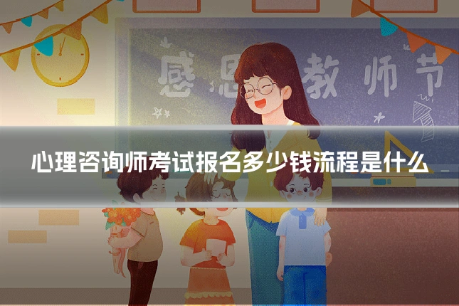 心理咨询师考试报名多少钱流程是什么