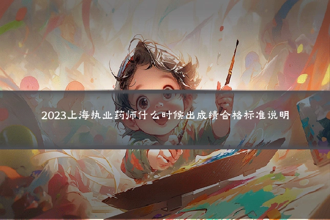 2023上海执业药师什么时候出成绩合格标准说明