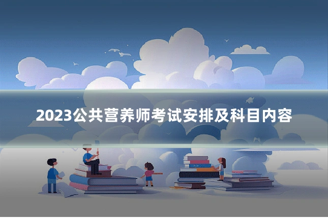 2023公共营养师考试安排及科目内容