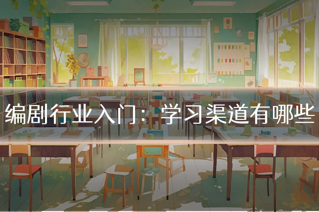 编剧行业入门：学习渠道有哪些
