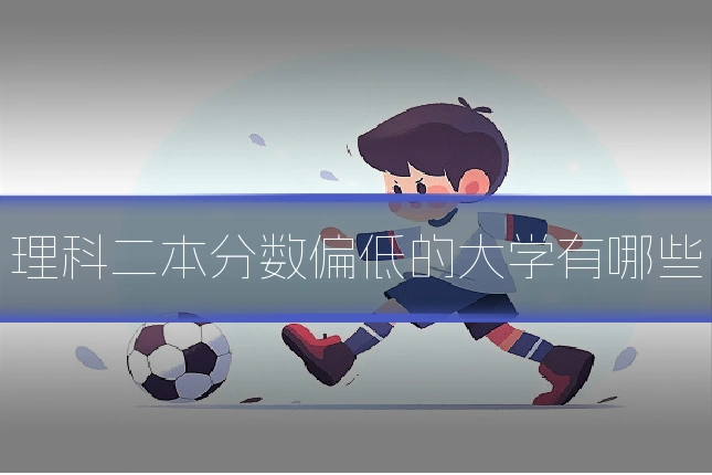理科二本分数偏低的大学有哪些