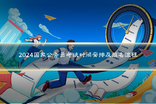 2024国家公务员考试时间安排及报名流程