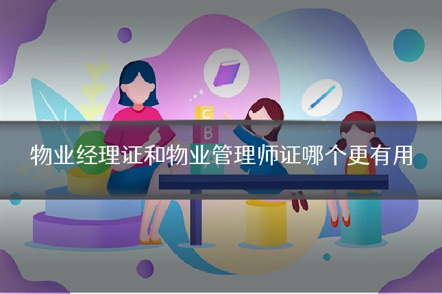 物业经理证和物业管理师证哪个更有用