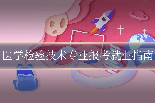 医学检验技术专业报考就业指南