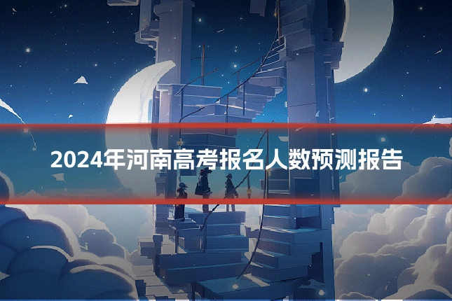 2024年河南高考报名人数预测报告