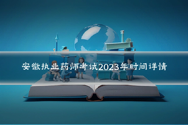 安徽执业药师考试2023年时间详情