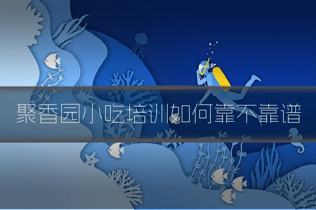 聚香园小吃培训如何靠不靠谱