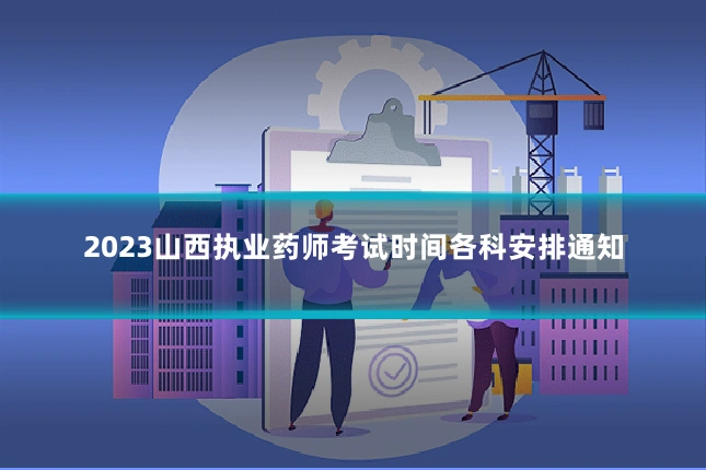 2023山西执业药师考试时间各科安排通知