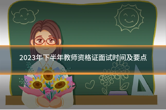 2023年下半年教师资格证面试时间及要点
