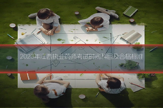 2023年江西执业药师考试时间科目及合格标准