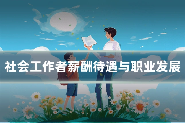 社会工作者薪酬待遇与职业发展