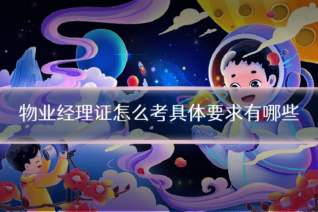 物业经理证怎么考具体要求有哪些
