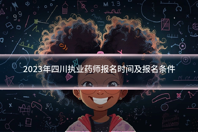 2023年四川执业药师报名时间及报名条件