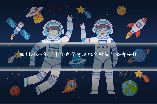 四川2023年下半年自学考试报名时间与备考安排