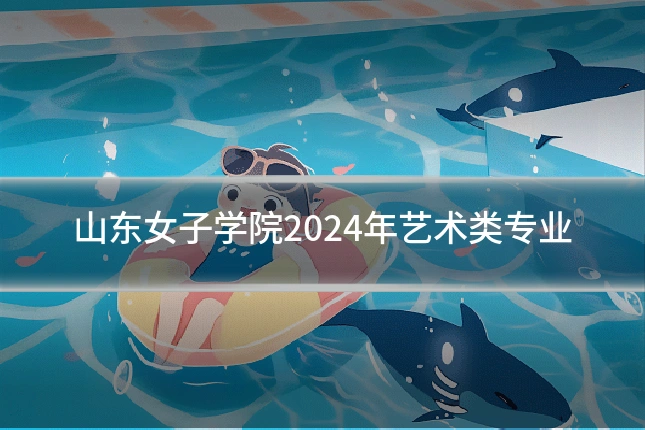 山东女子学院2024年艺术类专业