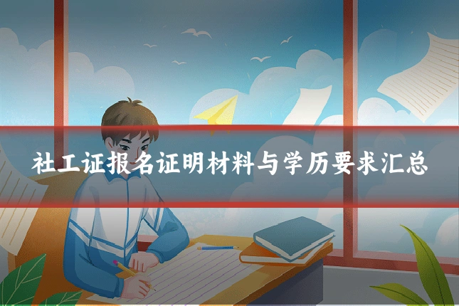 社工证报名证明材料与学历要求汇总