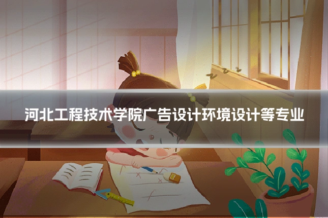 河北工程技术学院广告设计环境设计等专业