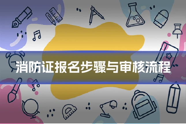 消防证报名步骤与审核流程