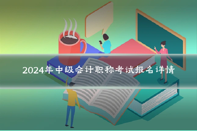 2024年中级会计职称考试报名详情