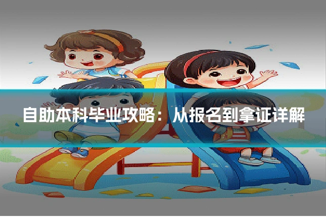 自助本科毕业攻略：从报名到拿证详解