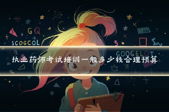 执业药师考试培训一般多少钱合理预算