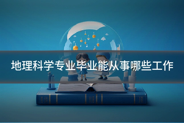 地理科学专业毕业能从事哪些工作