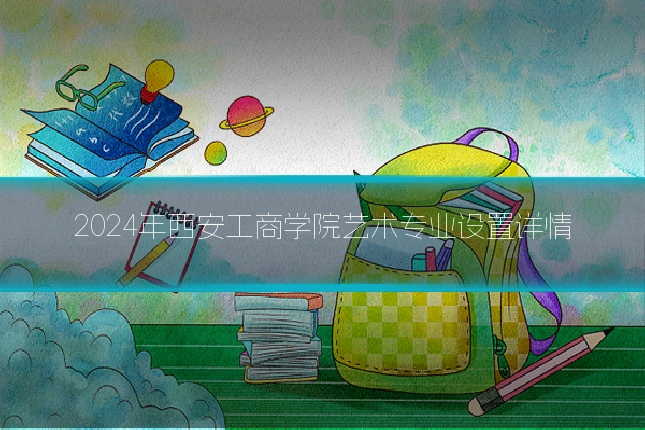 2024年西安工商学院艺术专业设置详情