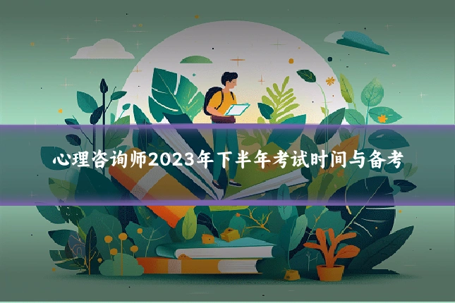 心理咨询师2023年下半年考试时间与备考