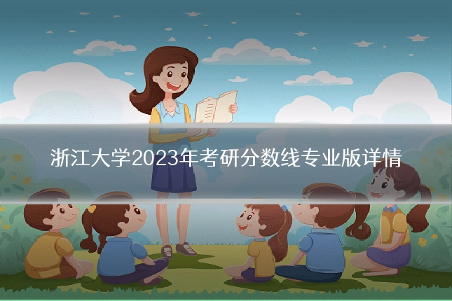 浙江大学2023年考研分数线专业版详情