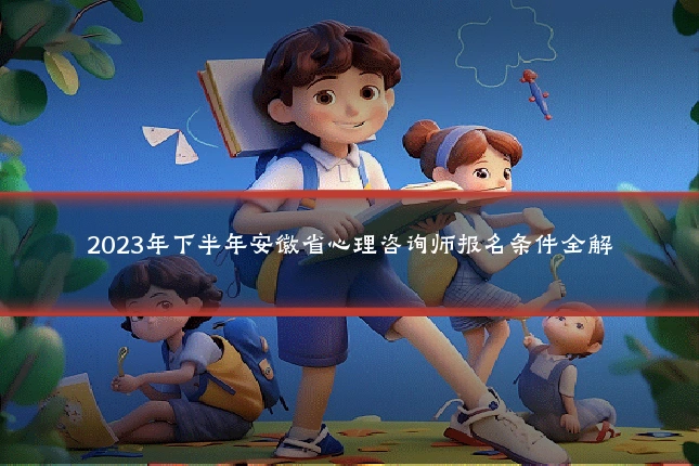 2023年下半年安徽省心理咨询师报名条件全解